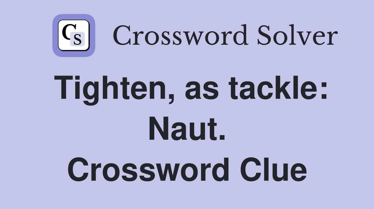 Tighten, as tackle: Naut. Crossword Clue