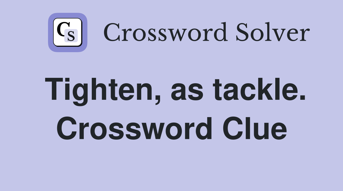 Tighten, as tackle. Crossword Clue