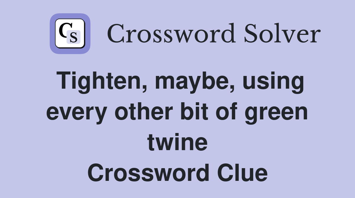 Tighten, maybe, using every other bit of green twine Crossword Clue