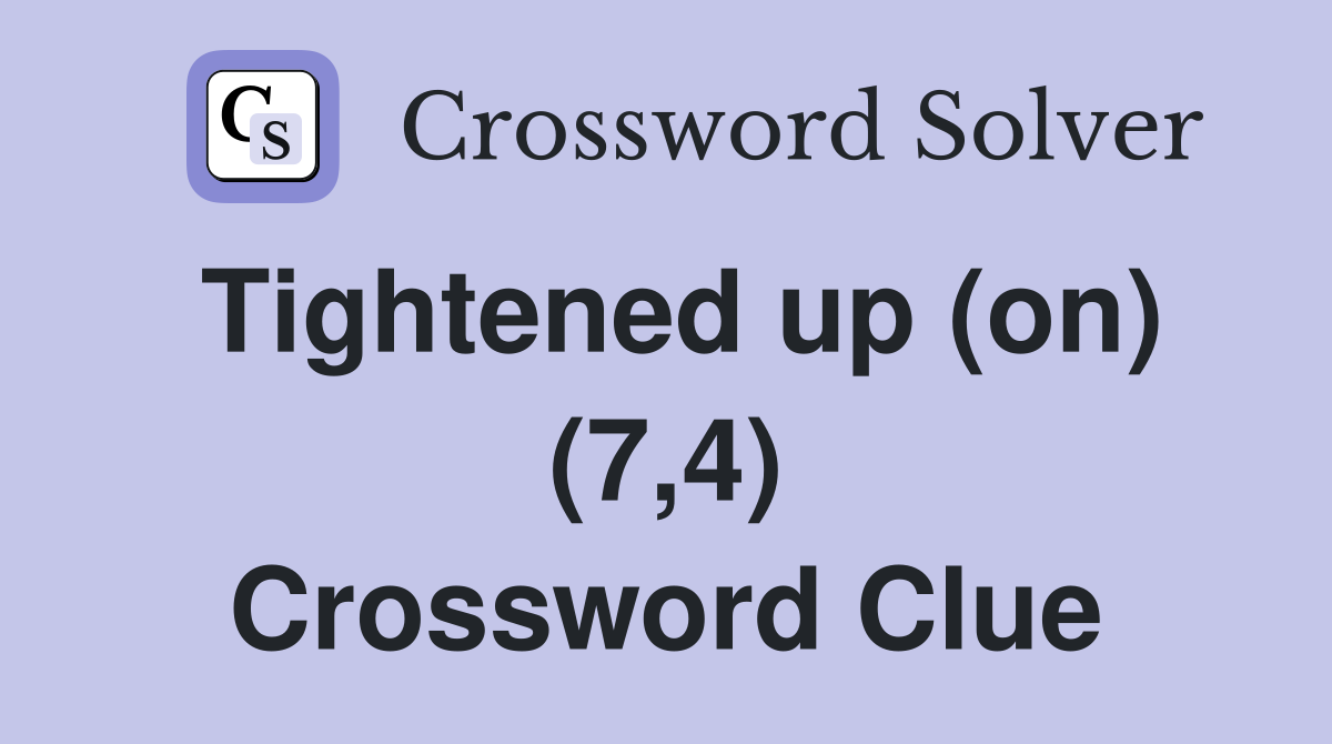 Tightened up (on) (7,4) Crossword Clue