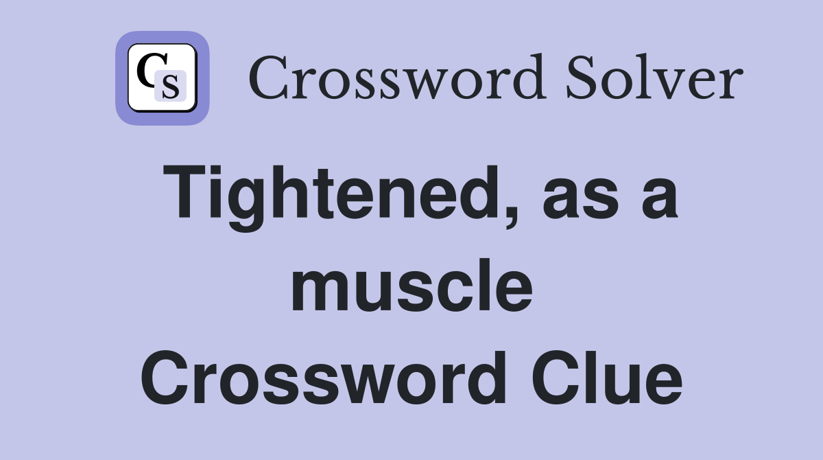 Tightened, as a muscle Crossword Clue