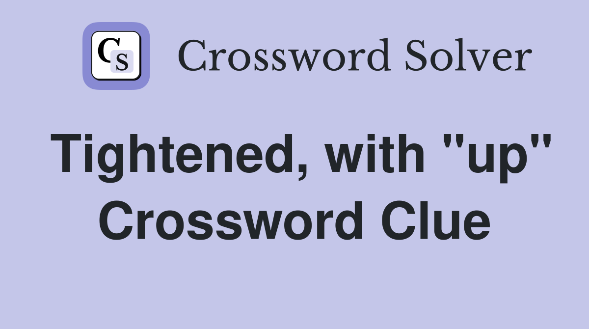 Tightened, with "up" Crossword Clue