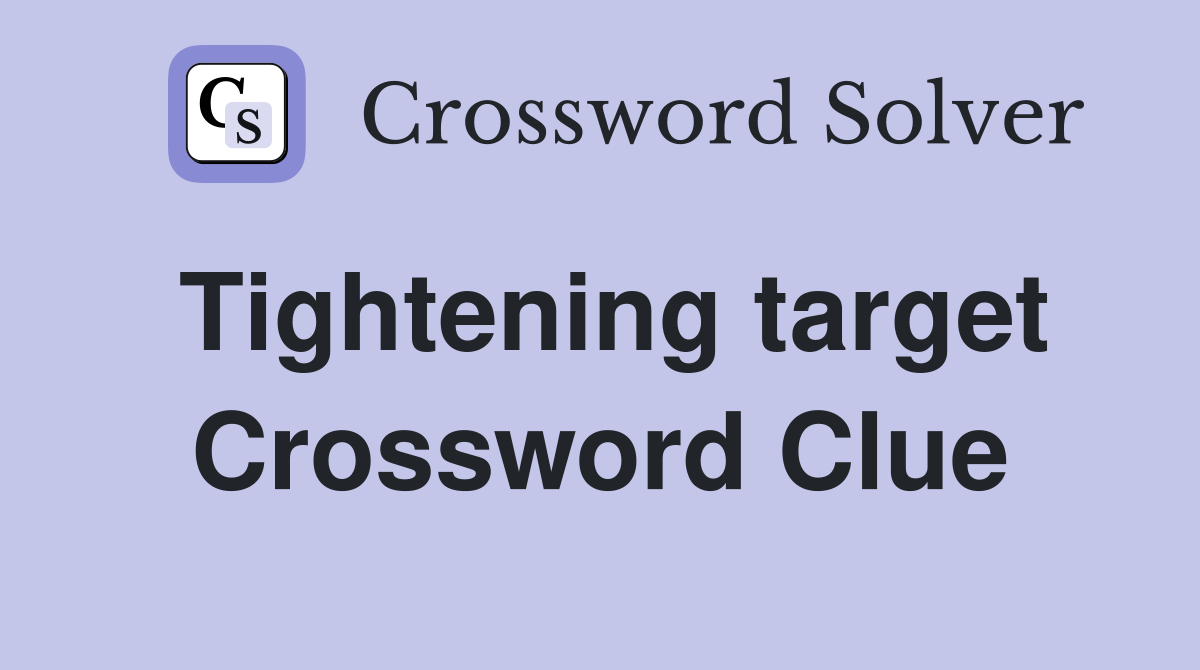 Tightening target Crossword Clue