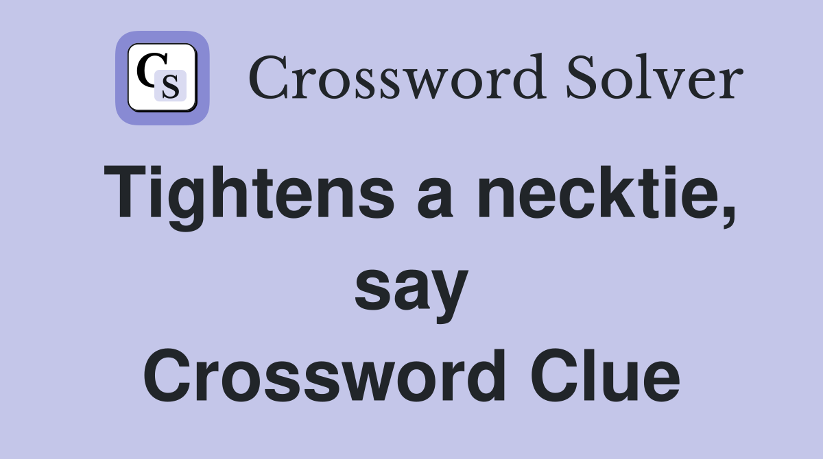 Tightens a necktie, say Crossword Clue