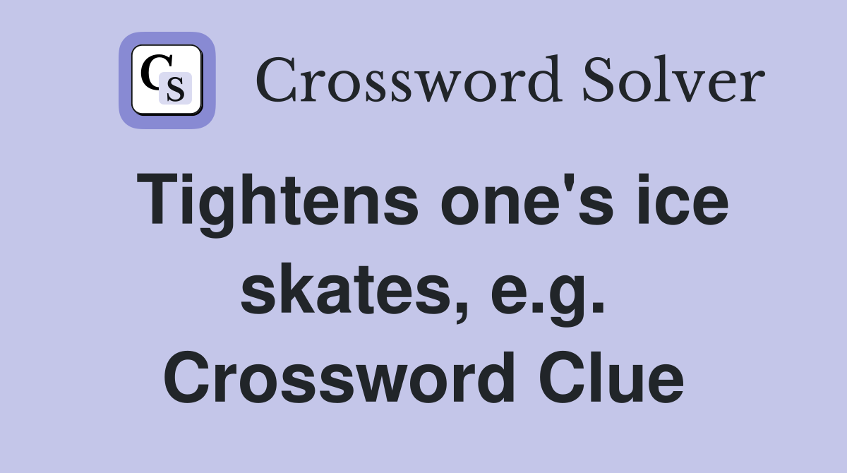 Tightens one's ice skates, e.g. Crossword Clue