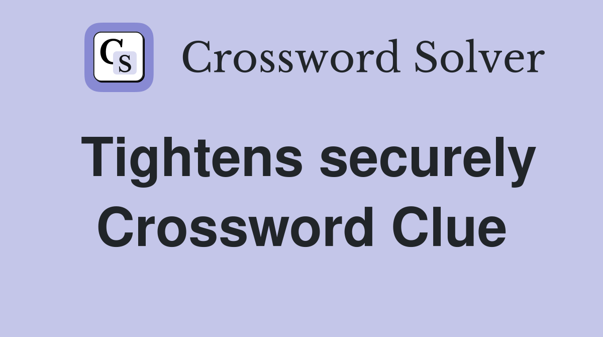 Tightens securely Crossword Clue