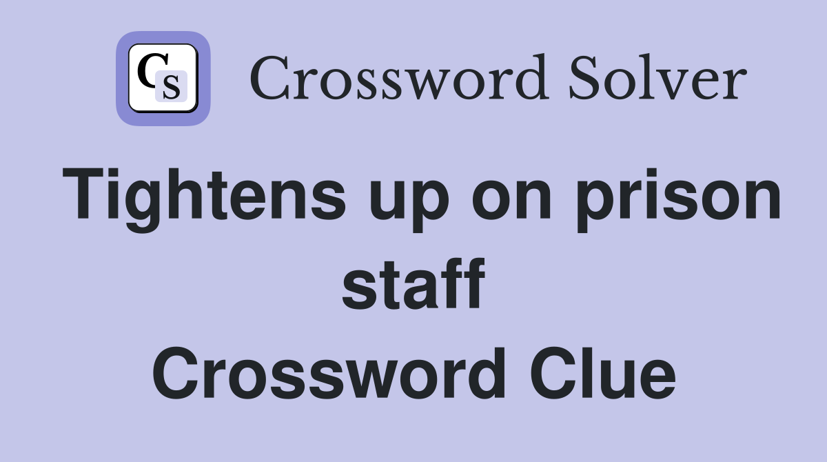 Tightens up on prison staff Crossword Clue