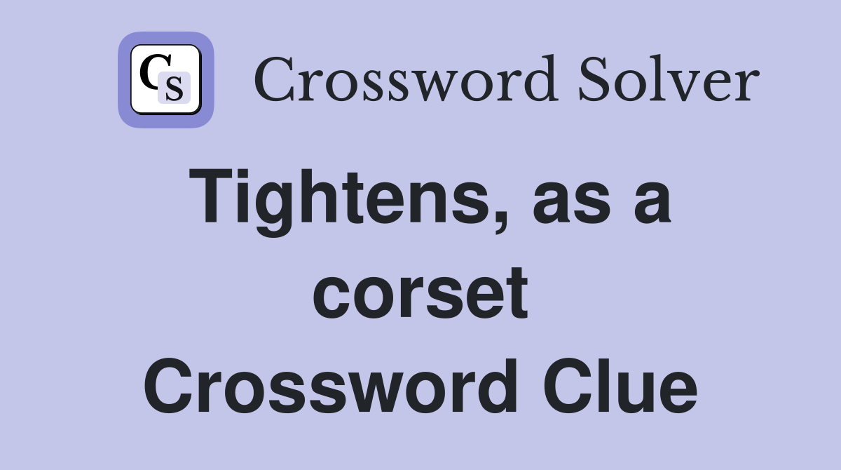 Tightens, as a corset Crossword Clue