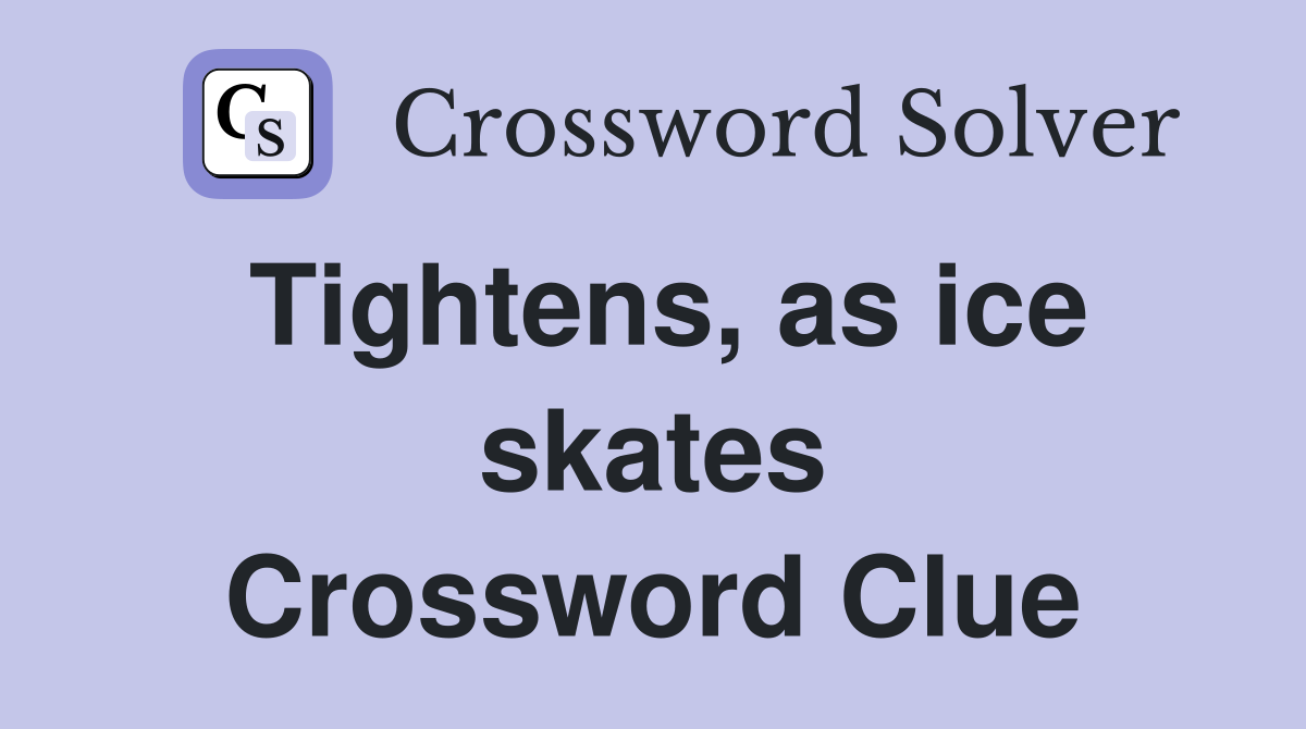 Tightens, as ice skates Crossword Clue