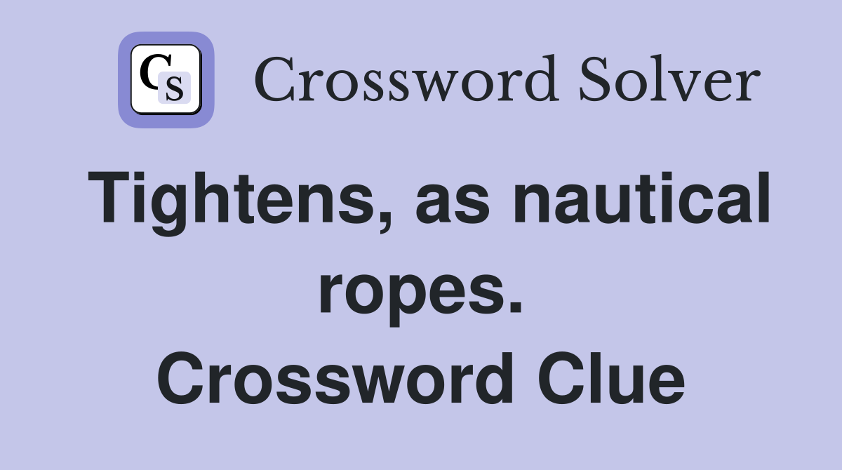 Tightens, as nautical ropes. Crossword Clue