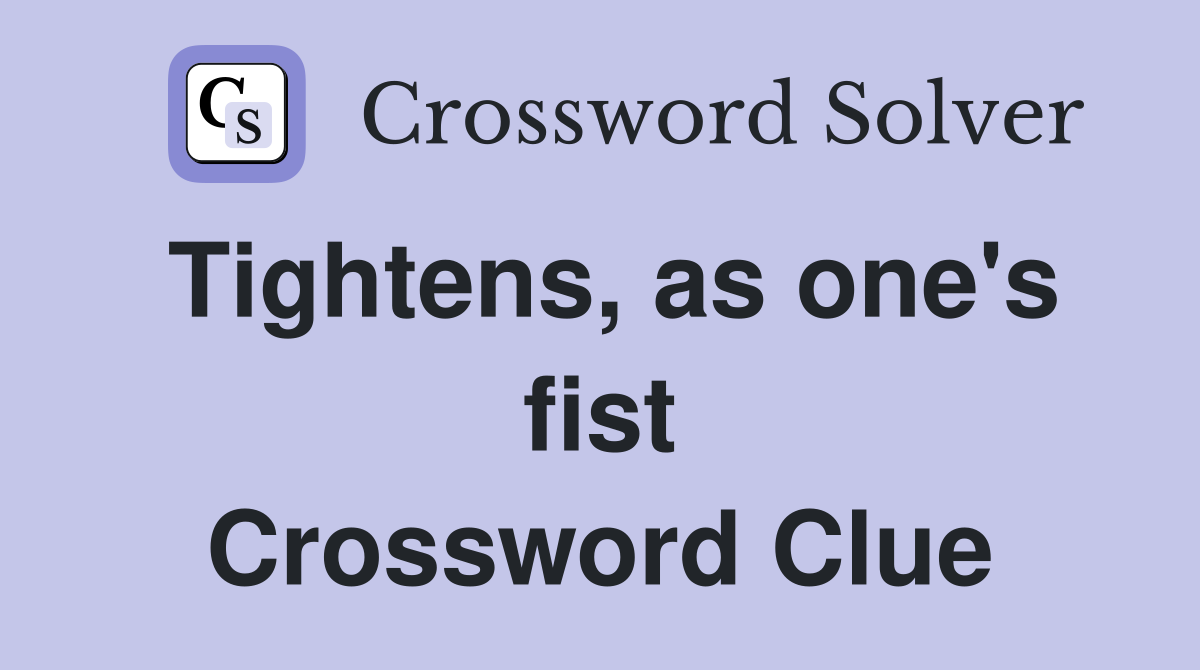 Tightens, as one's fist Crossword Clue