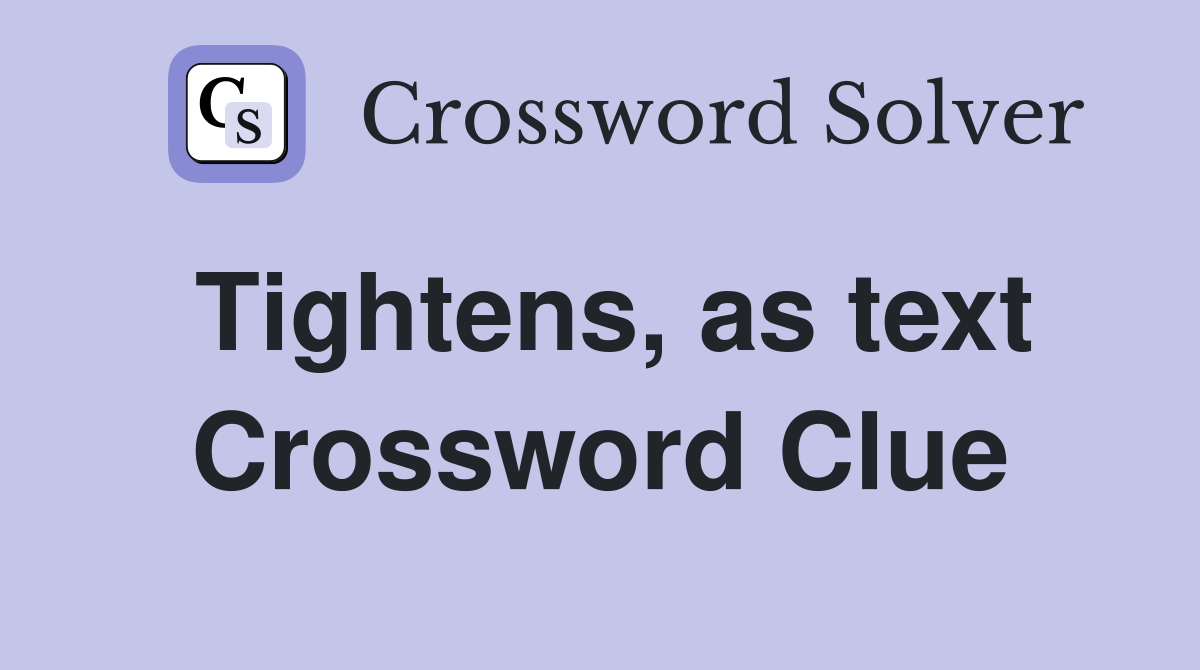 Tightens, as text Crossword Clue