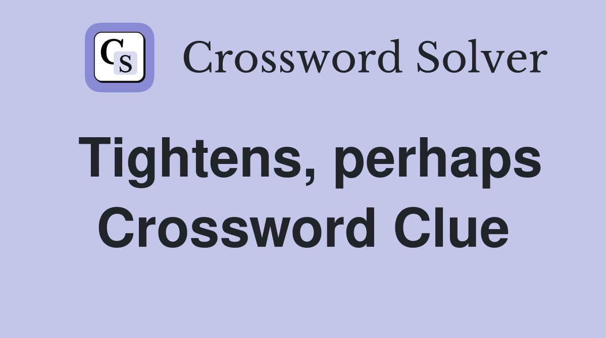 Tightens, perhaps Crossword Clue