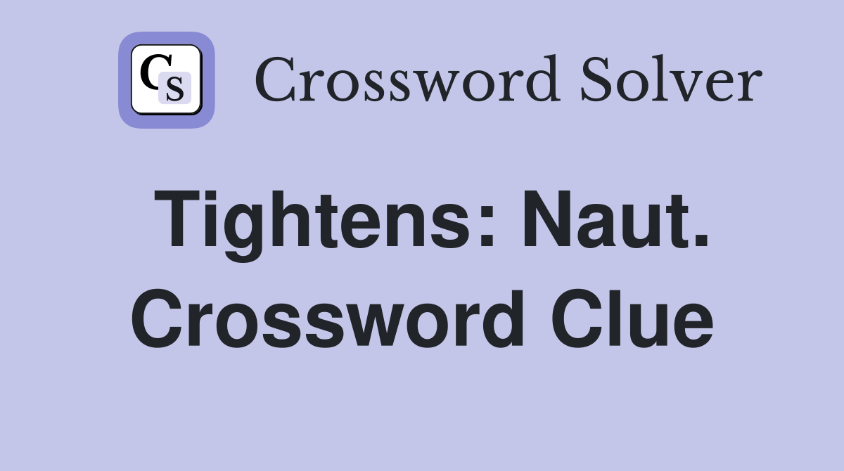 Tightens: Naut. Crossword Clue