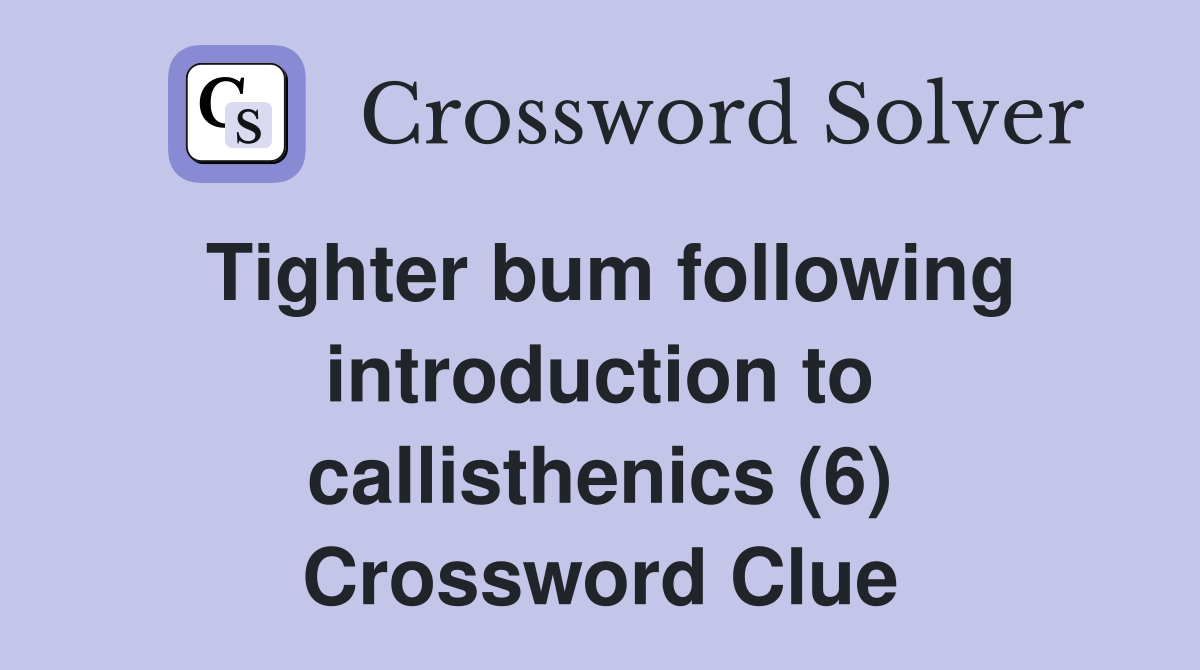 Tighter bum following introduction to callisthenics (6) Crossword Clue