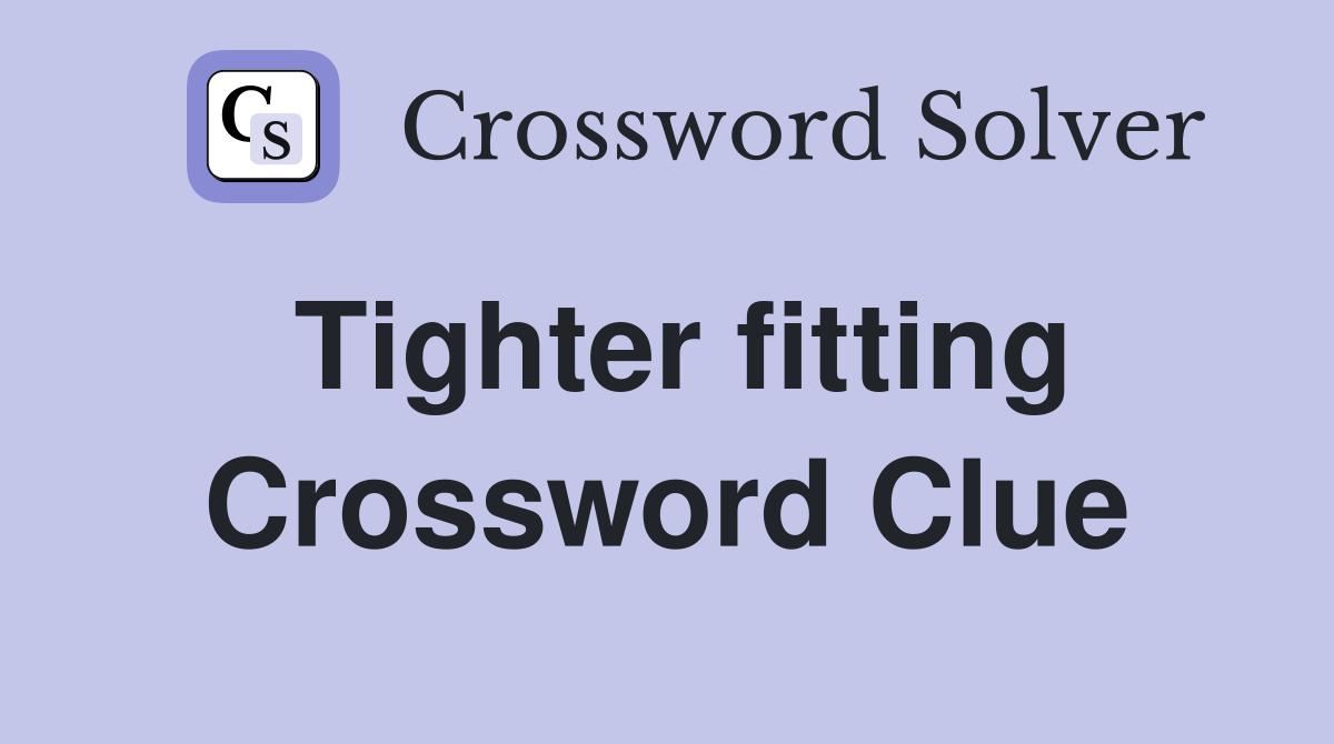Tighter fitting Crossword Clue