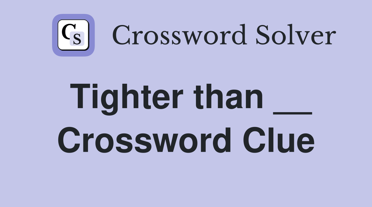 Tighter than __ Crossword Clue