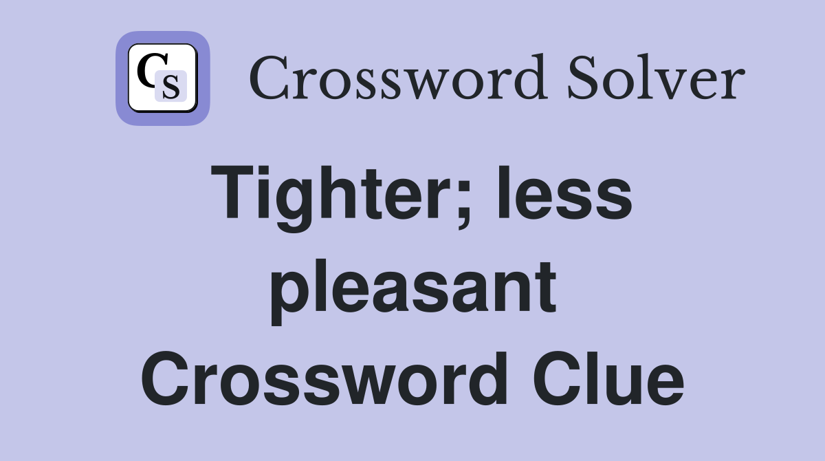 Tighter; less pleasant Crossword Clue