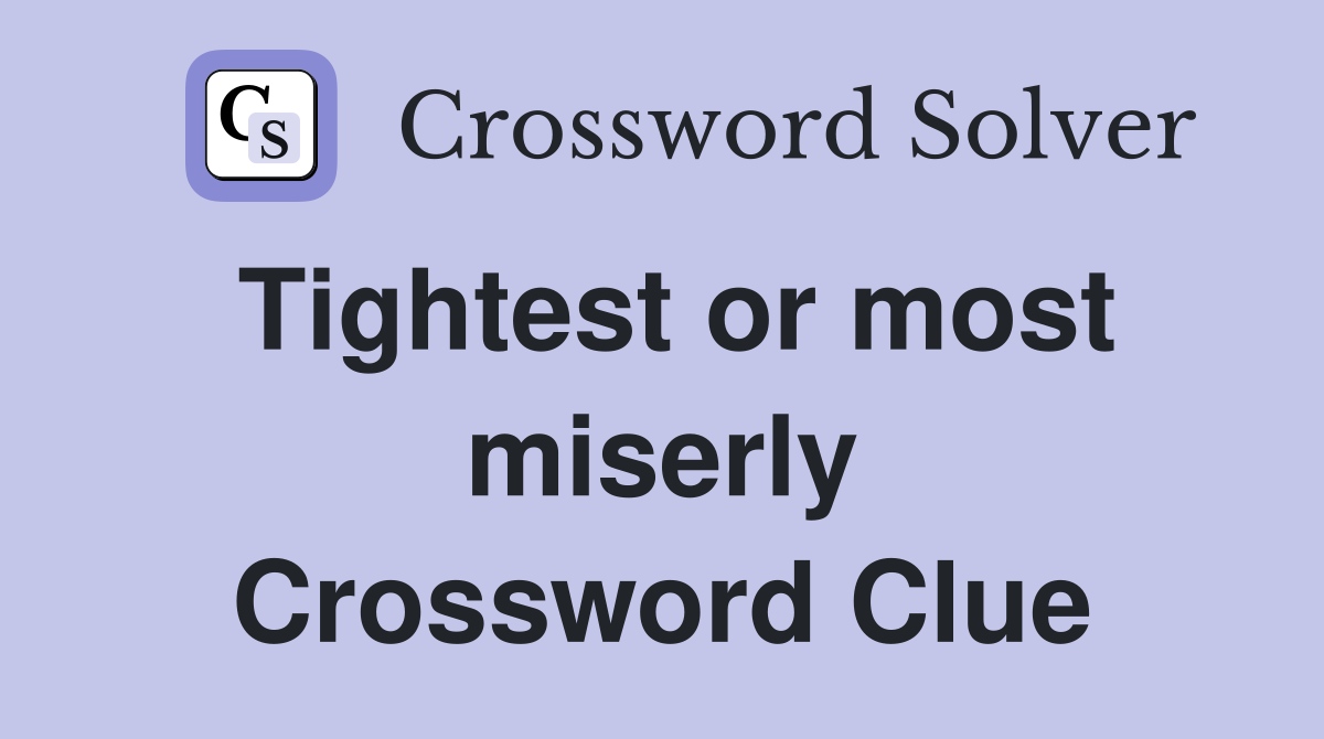 Tightest or most miserly Crossword Clue