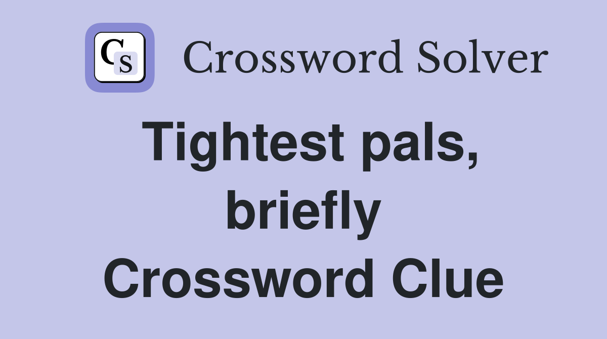 Tightest pals, briefly Crossword Clue