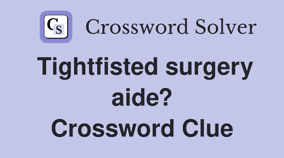 Tightfisted surgery aide? Crossword Clue