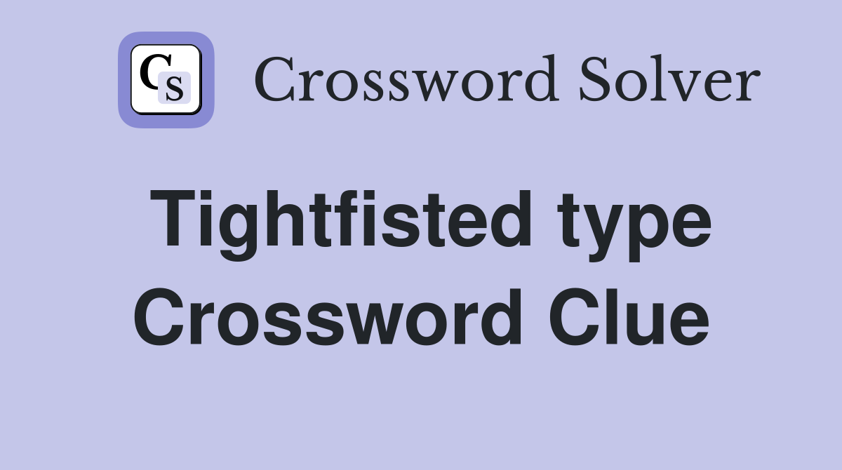 Tightfisted type Crossword Clue