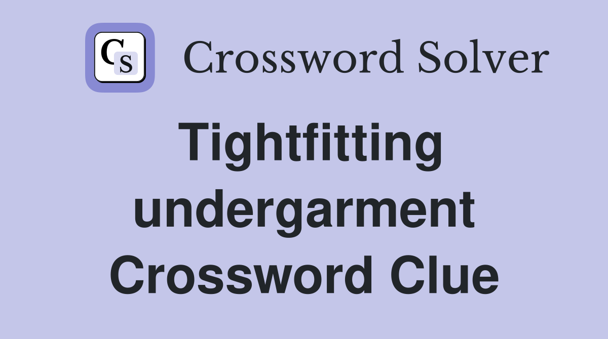 Tightfitting undergarment Crossword Clue