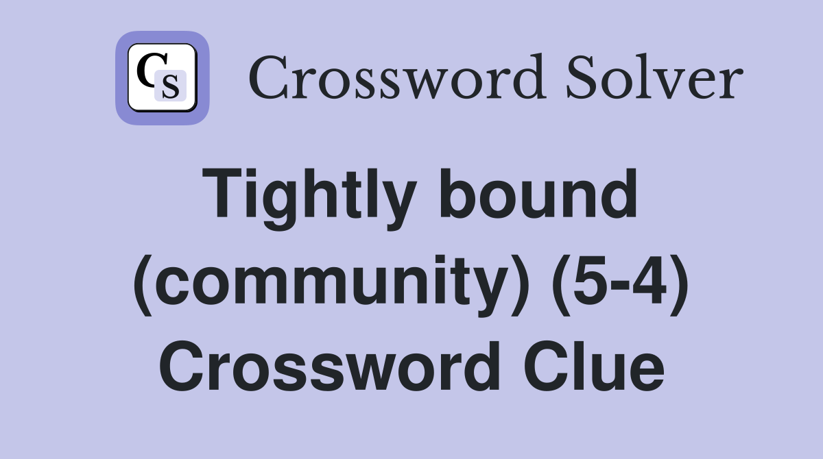 Tightly bound (community) (5-4) Crossword Clue