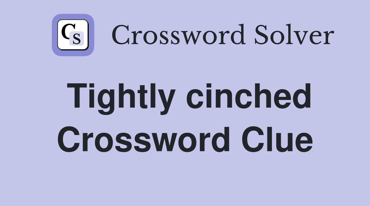 Tightly cinched Crossword Clue