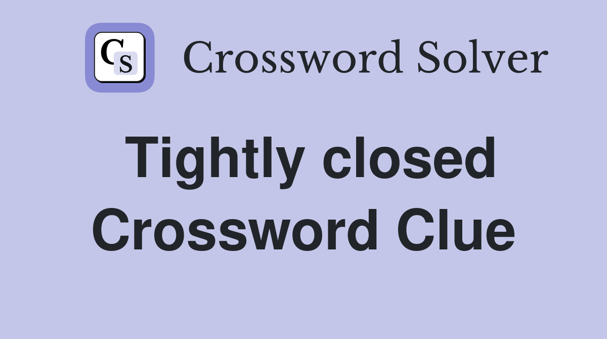 Tightly closed Crossword Clue