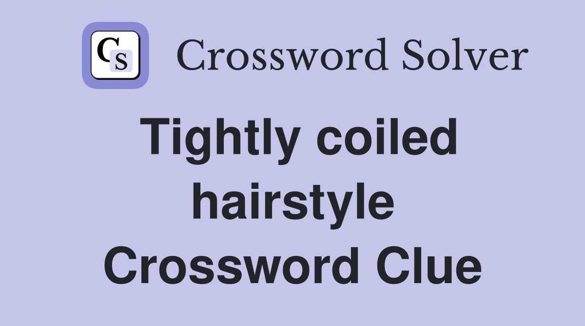 Tightly coiled hairstyle Crossword Clue