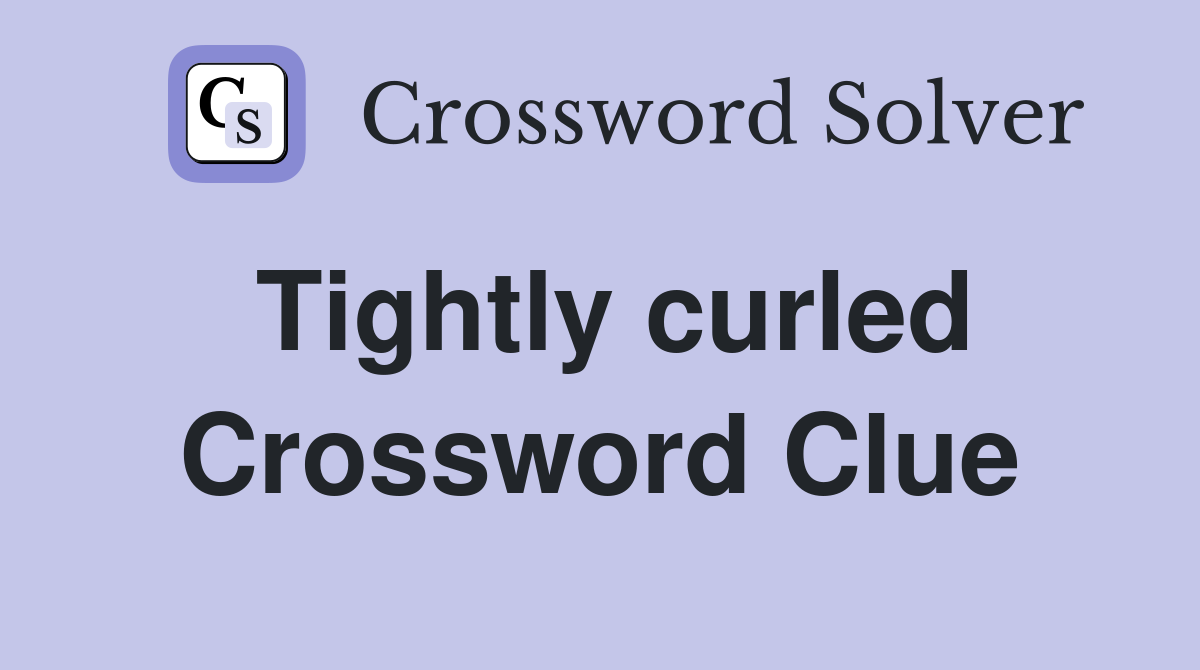 Tightly curled Crossword Clue