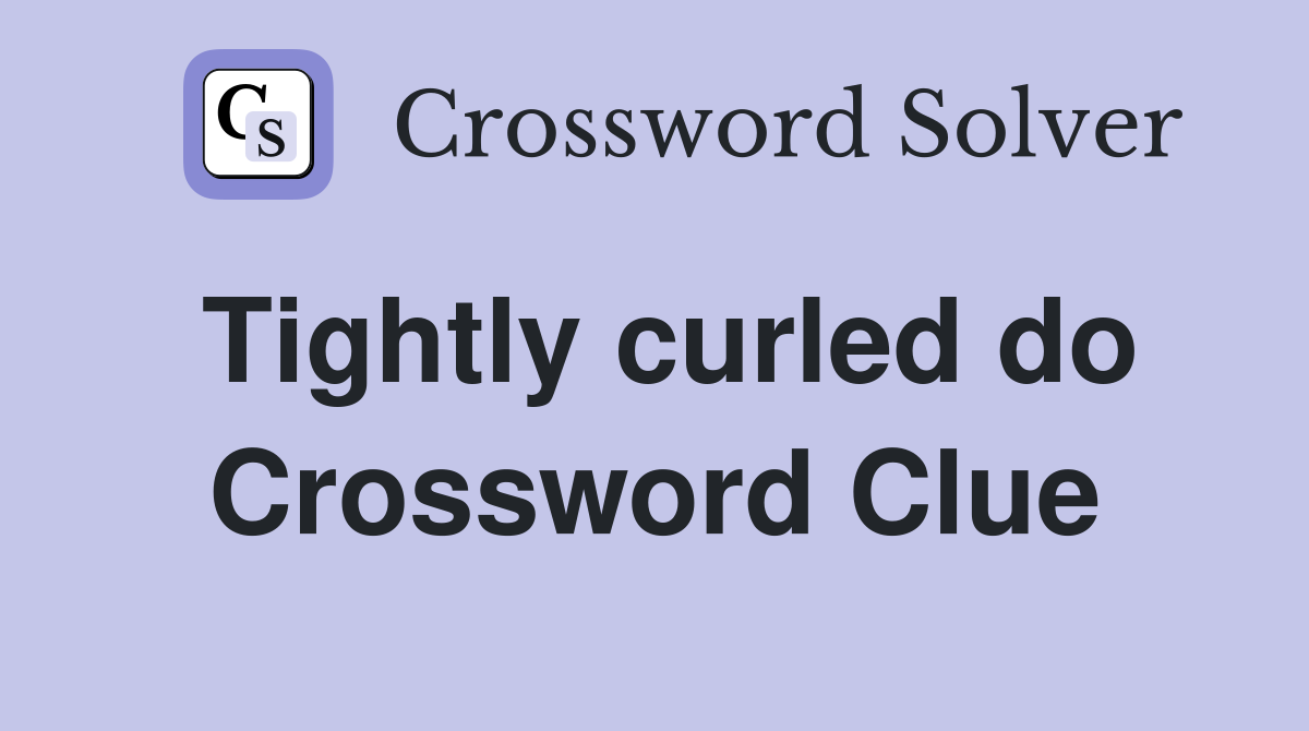 Tightly curled do Crossword Clue