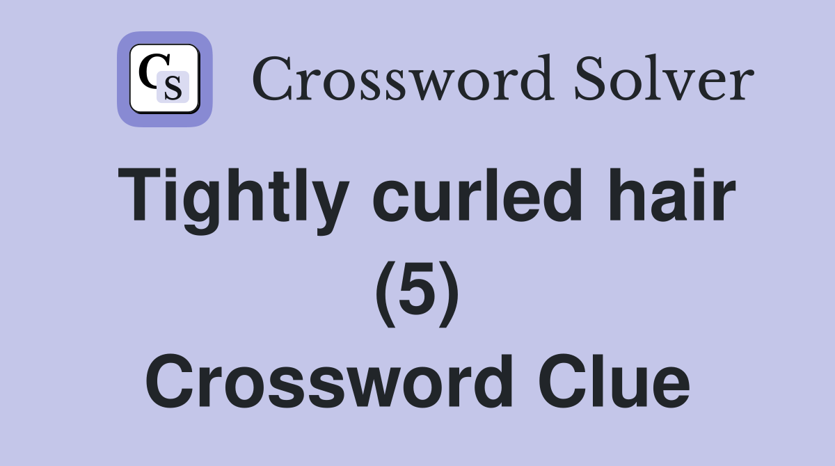 Tightly curled hair (5) Crossword Clue