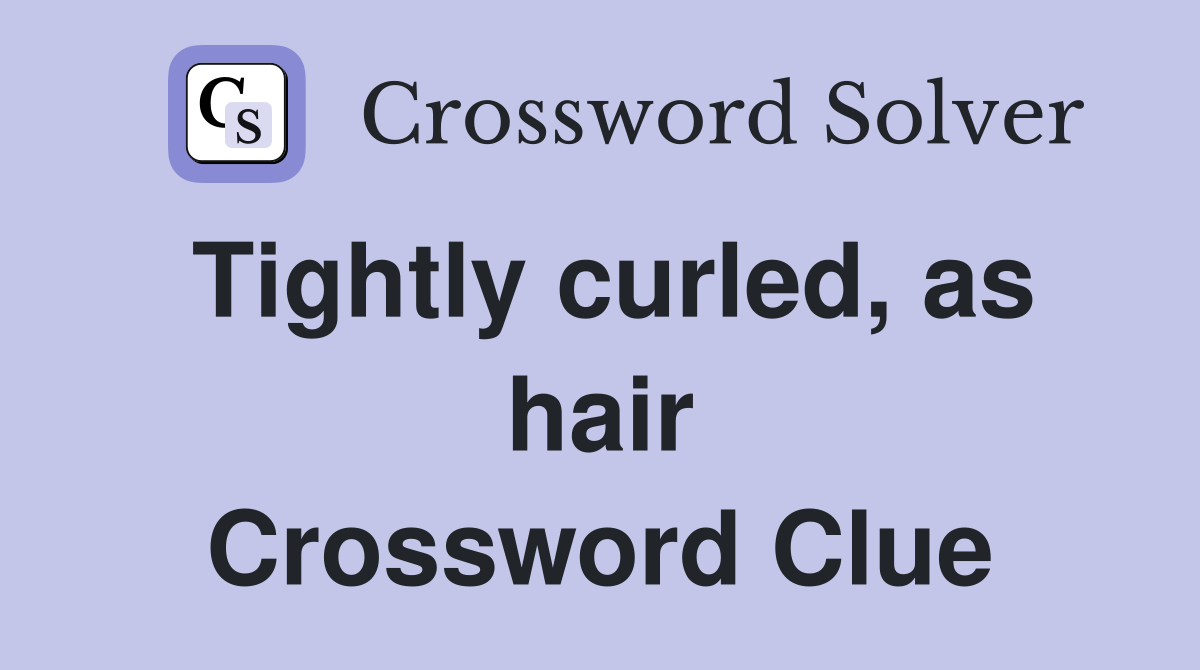 Tightly curled, as hair Crossword Clue