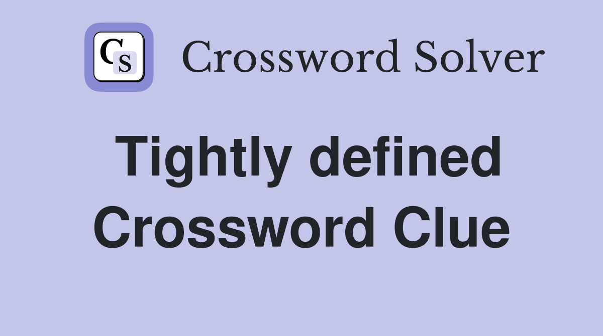 Tightly defined Crossword Clue