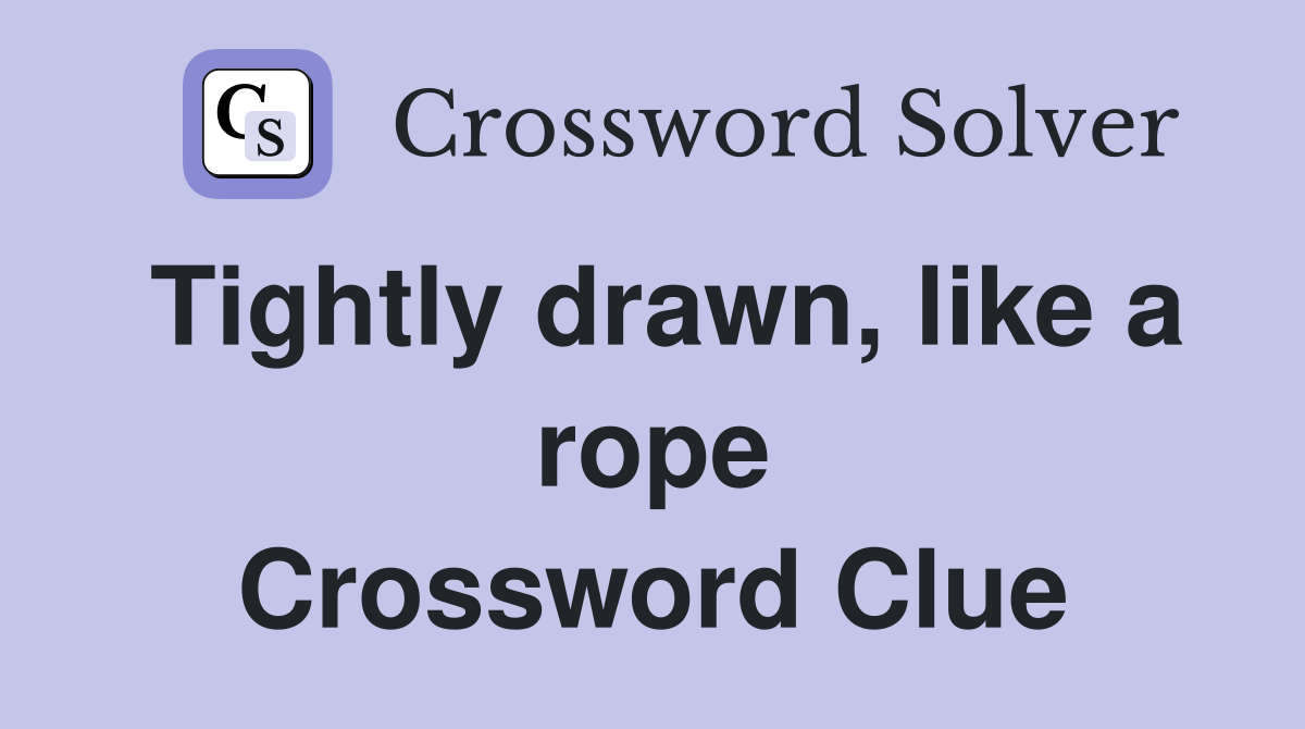 Tightly drawn, like a rope Crossword Clue
