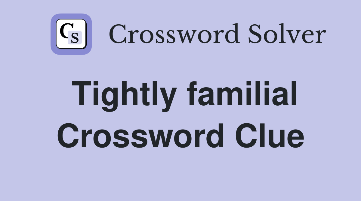 Tightly familial Crossword Clue