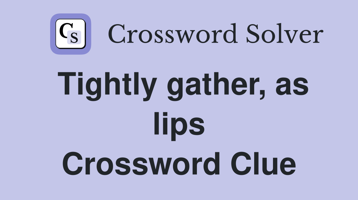Tightly gather, as lips Crossword Clue
