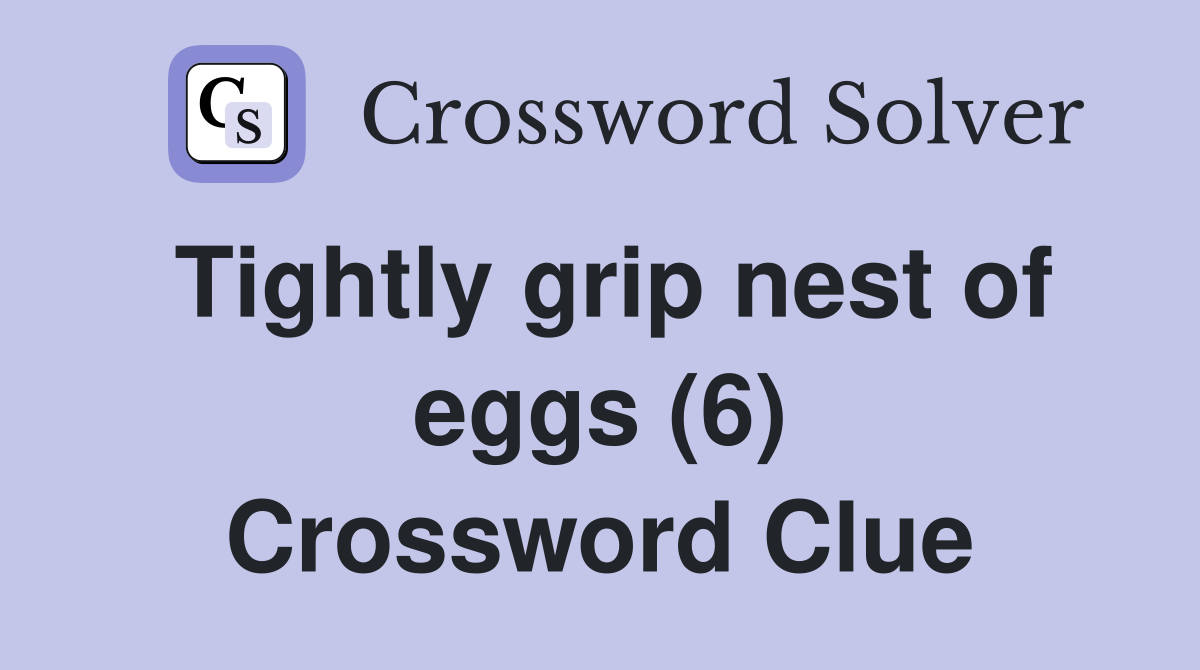 Tightly grip nest of eggs (6) Crossword Clue