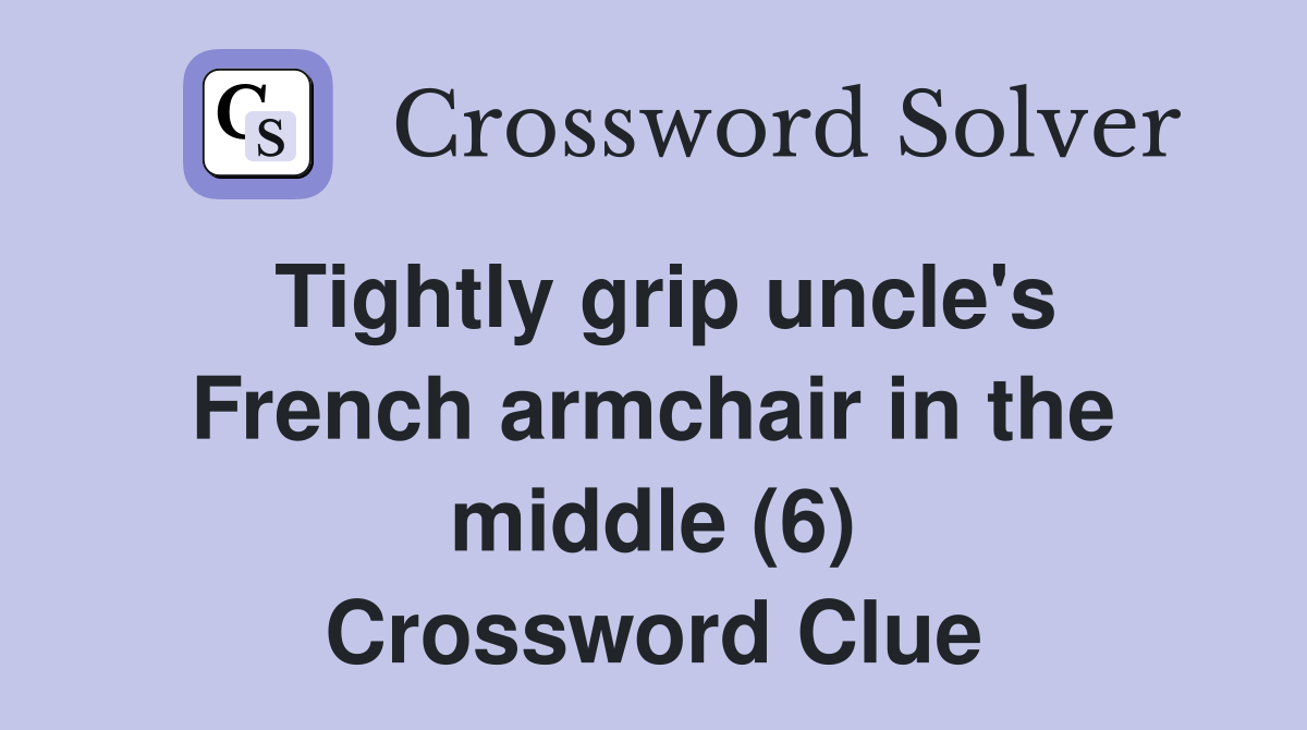 Tightly grip uncle's French armchair in the middle (6) Crossword Clue