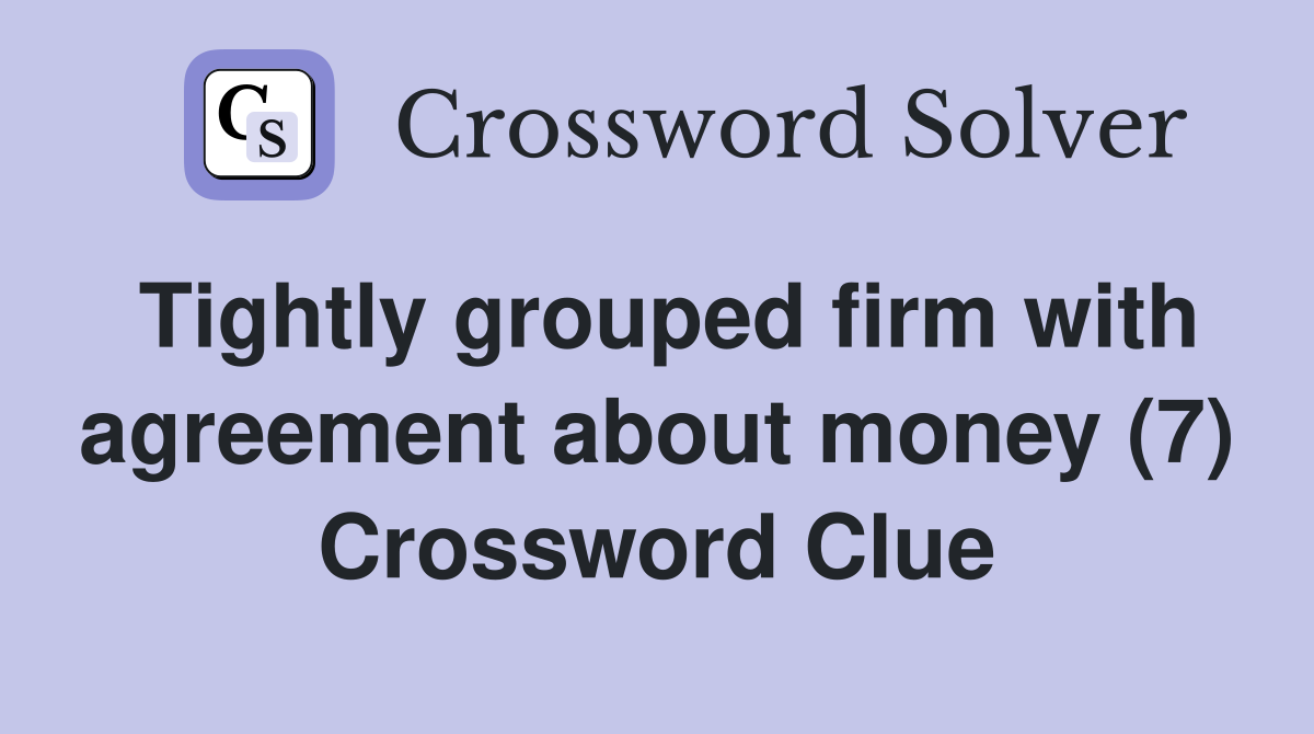 Tightly grouped firm with agreement about money (7) Crossword Clue