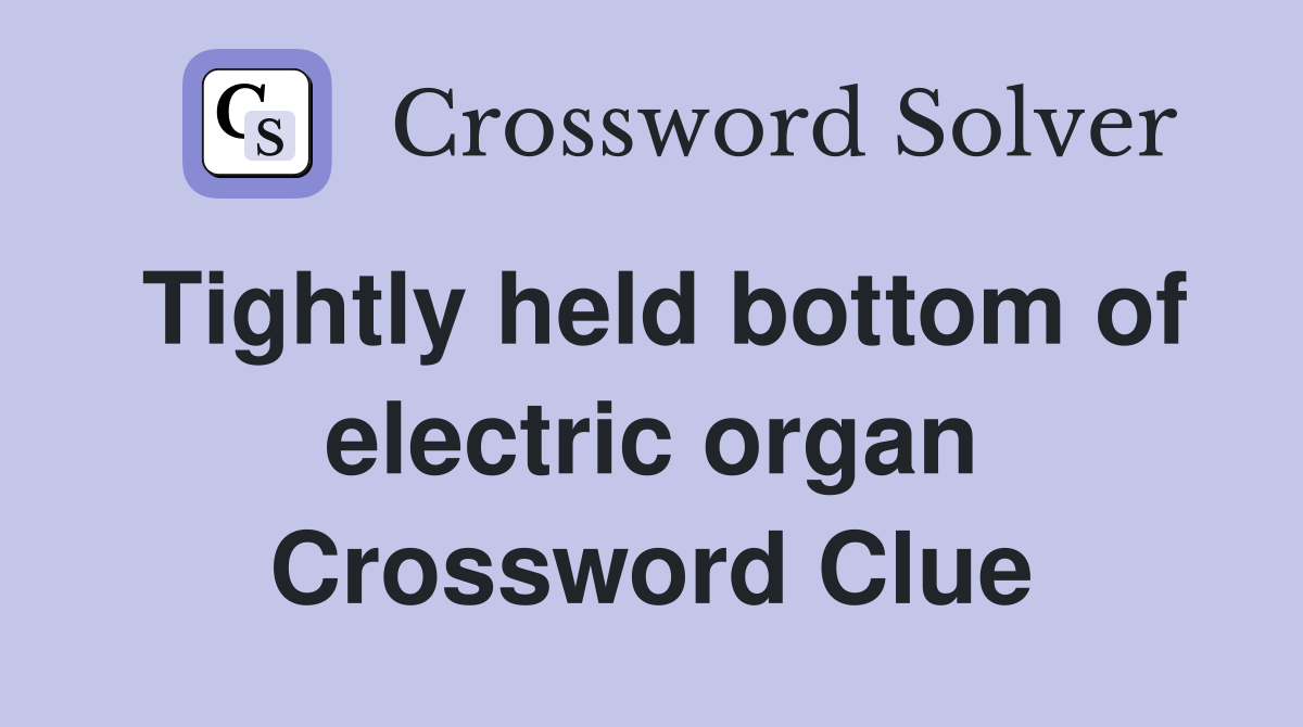 Tightly held bottom of electric organ Crossword Clue
