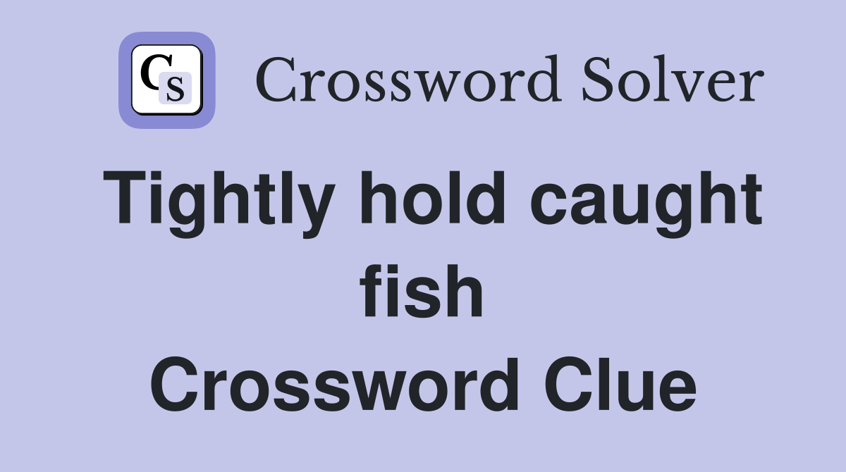 Tightly hold caught fish Crossword Clue
