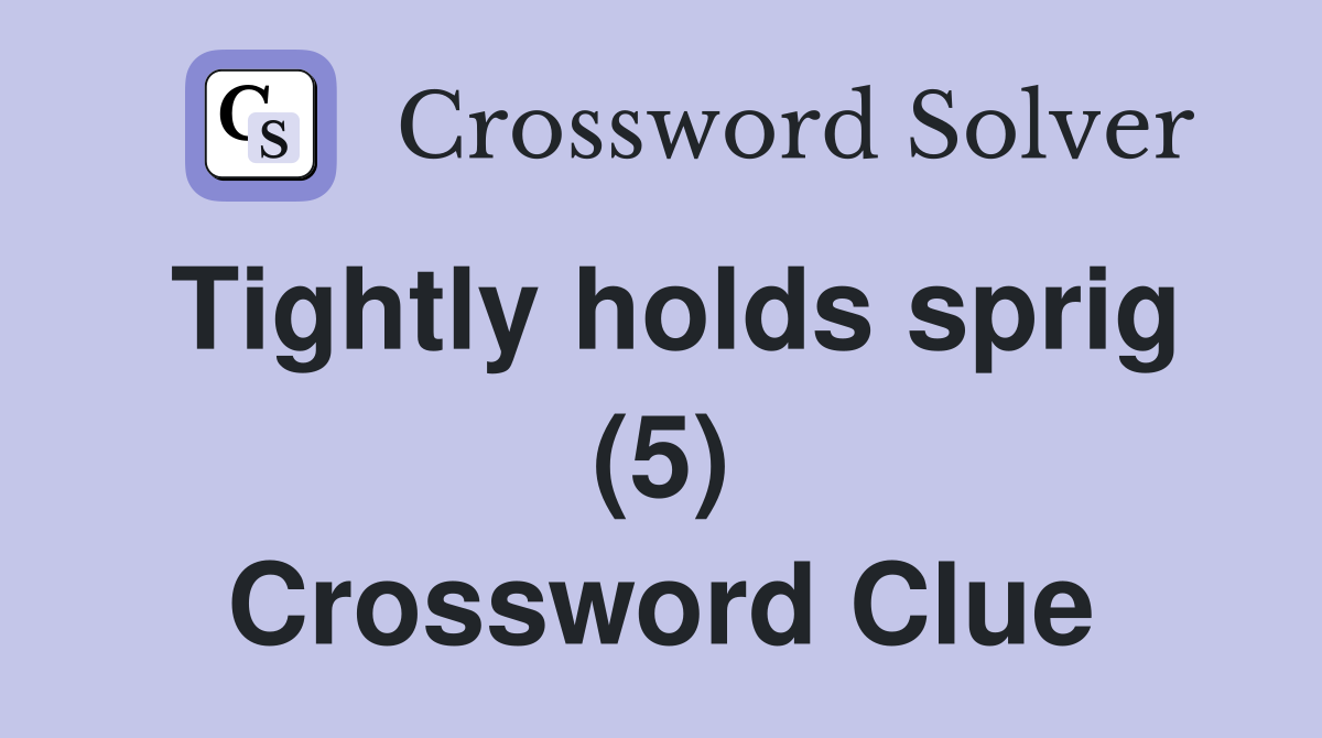 Tightly holds sprig (5) Crossword Clue