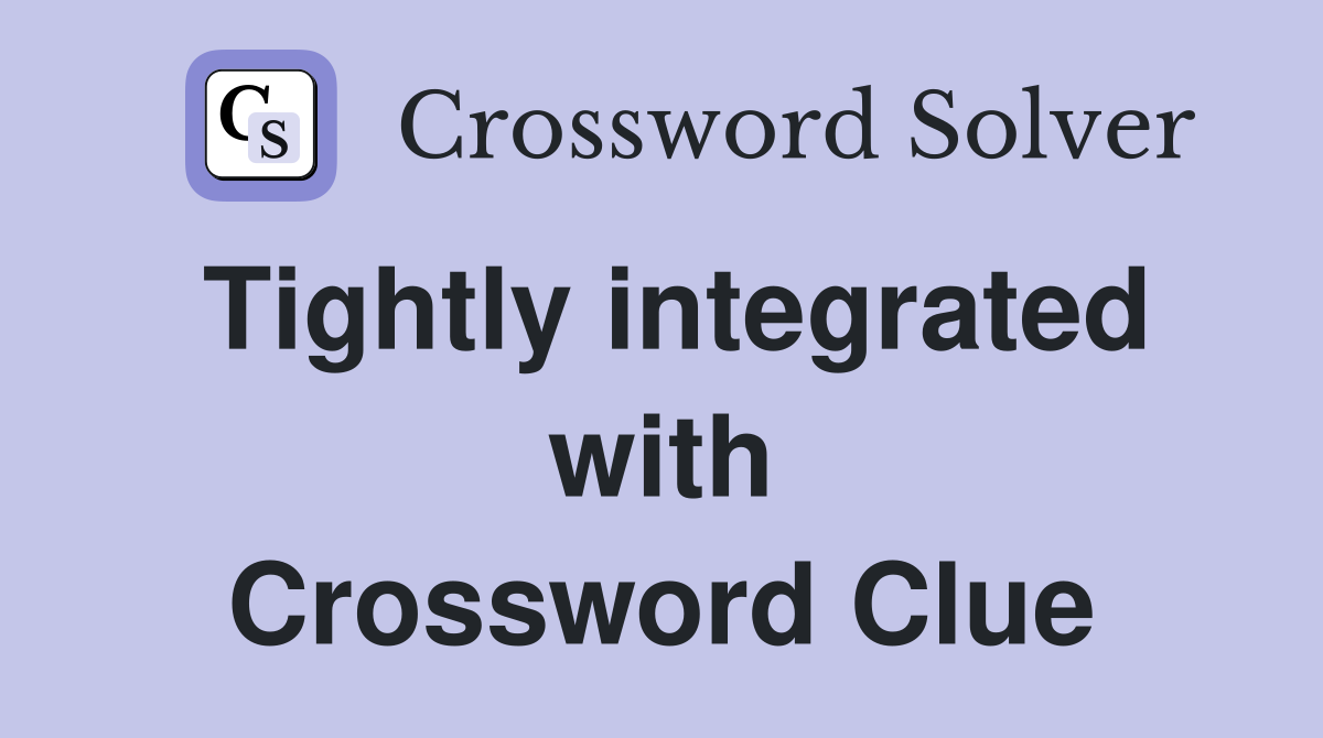 Tightly integrated with Crossword Clue