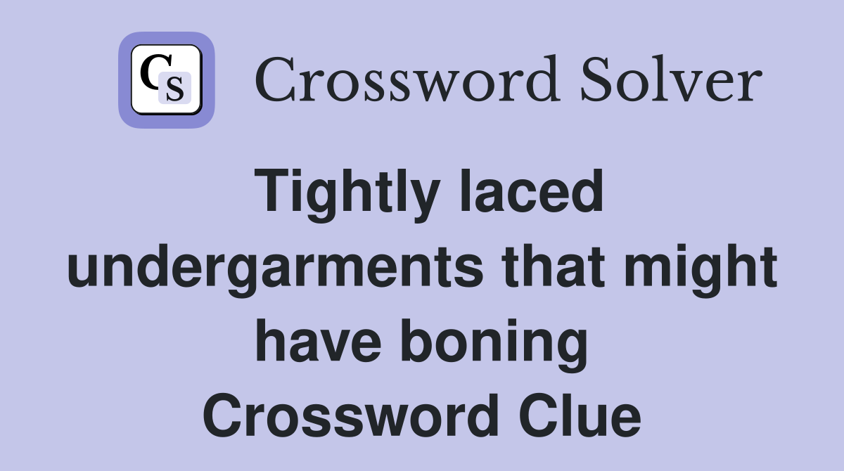 Tightly laced undergarments that might have boning Crossword Clue