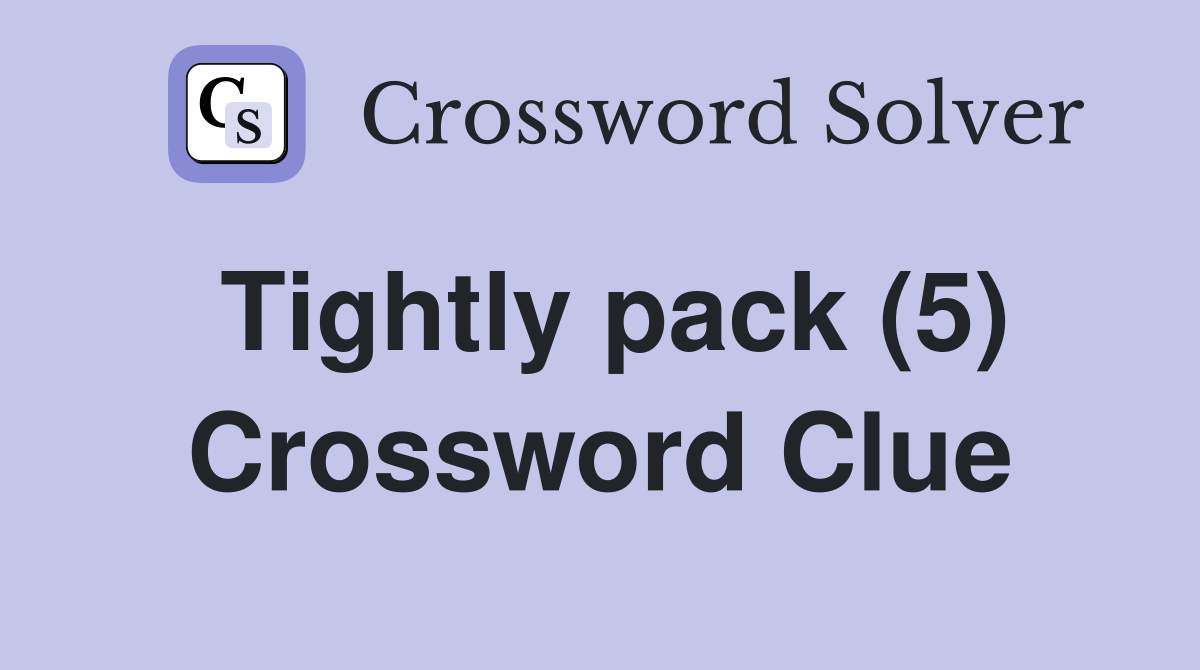 Tightly pack (5) Crossword Clue