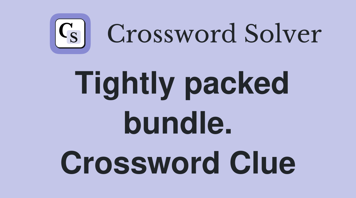 Tightly packed bundle. Crossword Clue
