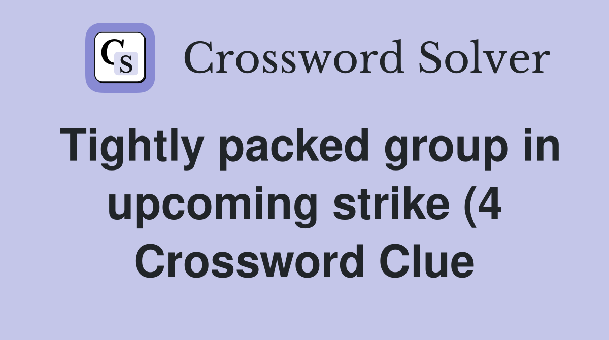 Tightly packed group in upcoming strike (4) Crossword Clue Answers Tightly packed group in upcoming strike (4) Crossword Clue Answers